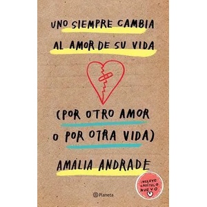 Uno Siempre Cambia Al Amor de Su Vida (Por Otro Amor O Por Otra Vida). Incluye Capatulo Nuevo. | Amalia Andrade Arango (ISBN: 9786070757136)