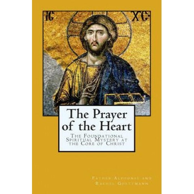 The Prayer of the Heart: The Foundational Spiritual Mystery at the Core of Christ | Father Alphonse and Rachel Goettmann, Theodore and Rebecca Nottingham