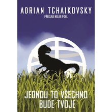Jednou to všechno bude tvoje Adrian Tchaikovsky