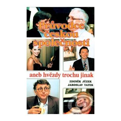 Průvodce českou společností aneb hvězdy trochu jinak - Zdeněk Jůzek, Jaroslav Tatek