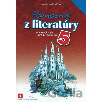 Pomocník z literatúry 5 pre 5. ročník základných škôl pracovný zošit - Jarmila Krajčovičová