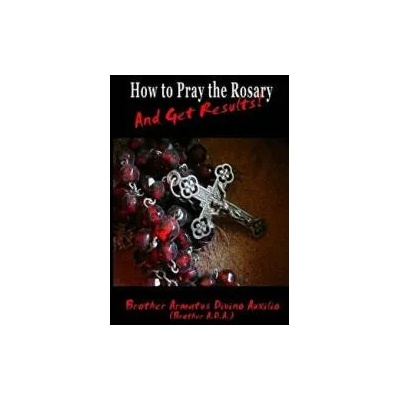 How to Pray the Rosary and Get Results | Brother Ada