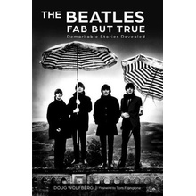 The Beatles: Fab But True: Remarkable Stories Revealed Wolfberg Doug