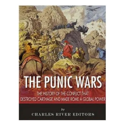 The Punic Wars: The History of the Conflict that Destroyed Carthage and Made Rome a Global Power | Charles River Editors