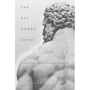 Jak žít dobrý život | William B. Irvine (2020)