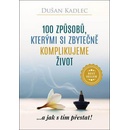 100 způsobů, kterými si zbytečně komplikujeme život Dušan Kadlec