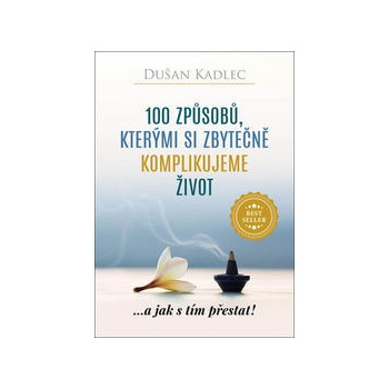 100 způsobů, kterými si zbytečně komplikujeme život Dušan Kadlec