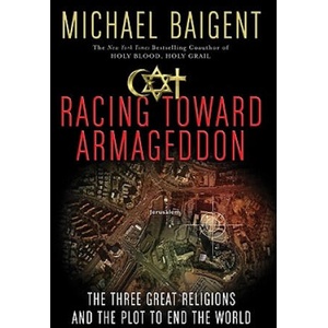 Racing Toward Armageddon: The Three Great Religions and the Plot to End the World | Michael Baigent (ISBN: 9780061363207)