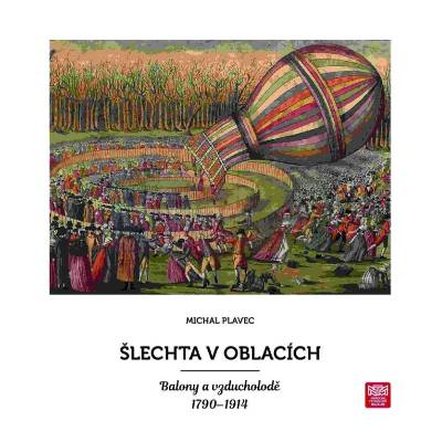 Šlechta v oblacích. Balony a vzducholodě 1790 - 19 | Michal Plavec