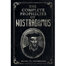 The Complete Prophecies of Nostradamus: Complete Future, Past and Present predictions with comprehensive Almanacs