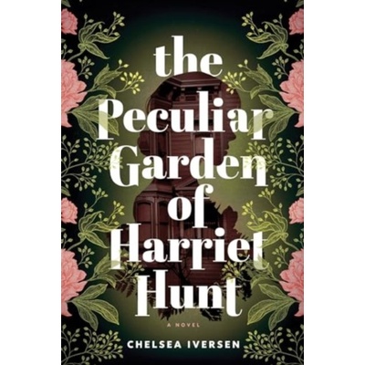 The Peculiar Garden of Harriet Hunt - Chelsea Iversen