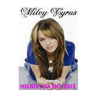 Milníky na mé cestě - Vlastní životopis hlavní hrdinky seriálu Hannah Montana - Cyrus Miley
