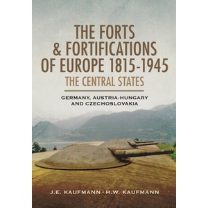 The Forts and Fortifications of Europe, 1815-1945: The Central States: Germany, Austria-Hungary and Czechoslovakia | J. E. Kaufmann (ISBN: 9781526796936)