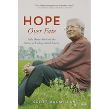 Hope Over Fate: Fazle Hasan Abed and the Science of Ending Global Poverty MacMillan Scott