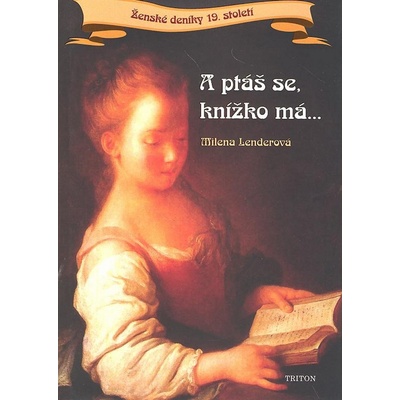 A ptáš se, knížko má... Ženské deníky 19. století Milena Lenderová
