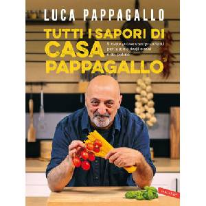 Tutti i sapori di casa Pappagallo. Ricette golose e sorprendenti per la gioia degli occhi e del palato | Luca Pappagallo (2024)