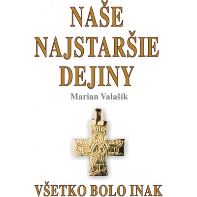 Naše najstaršie dejiny - Marián Valašík