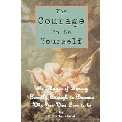 The Courage to be Yourself: The Magic of Daring Greatly Enough to Become Who You Were Born to be (K J Cleveland)(Brožovaná)
