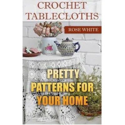 Crochet Tablecloths: Pretty Patterns for Your Home: