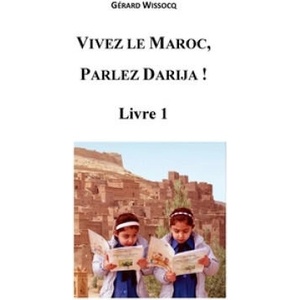 Vivez le Maroc, Parlez Darija ! Livre 1: Arabe Dialectal Marocain - Cours Approfondi de Darija | Gerard Wissocq (ISBN: 9781519659538)