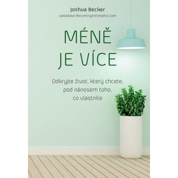 Méně je více – Nalezněte život, jaký chcete v tom, co máte - BECKER Joshua