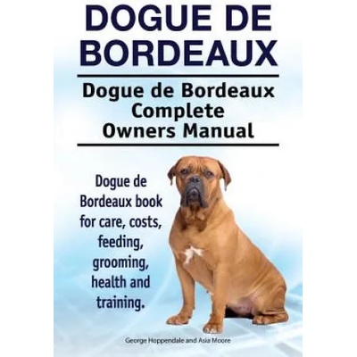 Dogue de Bordeaux. Dogue de Bordeaux Complete Owners Manual. Dogue de Bordeaux book for care, costs, feeding, grooming, health and training. | George Hoppendale