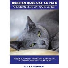 Russian Blue Cats as Pets: Russian Blue Facts & Information, Buying, Health, Diet, Lifespan, Breeding, Care and More! a Russian Blue Cat Care Gui Brown LollyPaperback