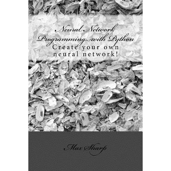 Neural Network Programming with Python: Create Your Own Neural Network! Sharp MaxPaperback