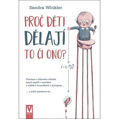 Proč děti dělají to či ono? - Všechno o růžovém období, spaní napříč v postýlce a zálibě v hranolkách s kečupem… a ještě mnohem víc - Winkler Sandra