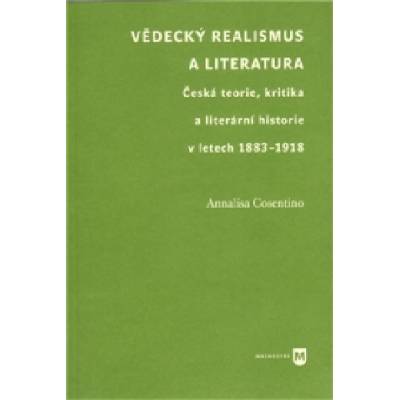 Vědecký realismus a literatura - Česká teorie, kritika a literární historie v letech 1883-1918 - Annalisa Cosentino