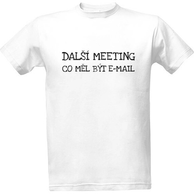 Tričko s potiskem Další meeting co měl být e-mail pánské bílá – Hledejceny.cz