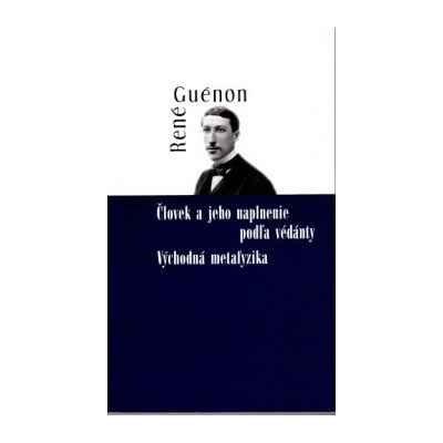 Človek a jeho naplnenie podľa védánty/Východná metafyzika René Guénon