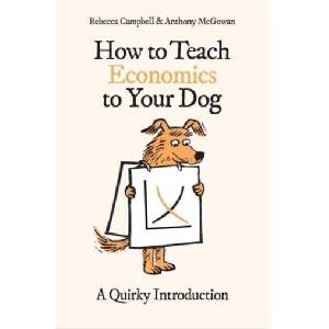 How to Teach Economics to Your Dog: A Quirky Introduction | Anthony McGowan (ISBN: 9780861546183)