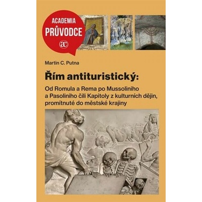 Řím antituristický - Od Romula a Rema po Mussoliniho a Pasoliniho čili Kapitoly z kulturních dějin, promítnutné do městské krajiny