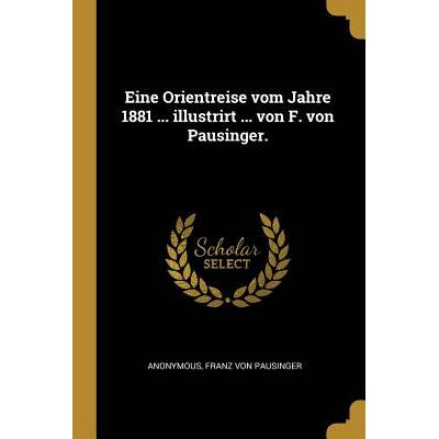 Eine Orientreise vom Jahre 1881 . . . illustrirt . . . von F. von Pausinger. " - ""