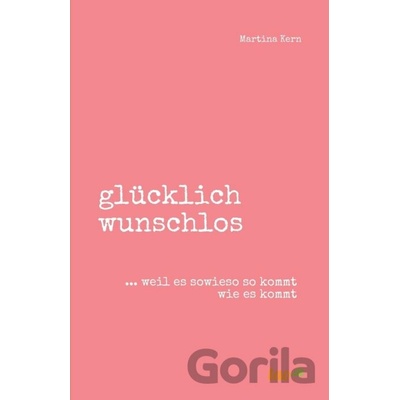 Glücklich Wunschlos - Martina Kern