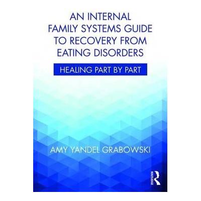 Internal Family Systems Guide to Recovery from Eating Disorders Grabowski Amy Yandel Awakening Center Illinois USA