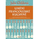 Umění francouzské kuchyně - Julia Childová; Louisette Bertholleová; Simone Becková