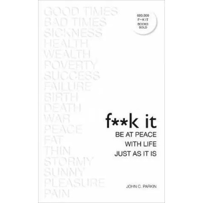 Fuck It: Be at Peace with Life, Just as It Is | John Parkin
