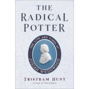 The Radical Potter: The Life and Times of Josiah Wedgwood | Hunt, Tristram (ISBN: 9781250848963)