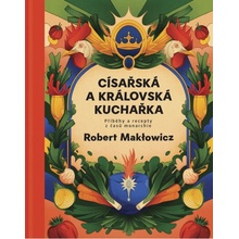 Císařská a královská kuchařka - Příběhy a recepty z časů monarchie - Robert Makłowicz