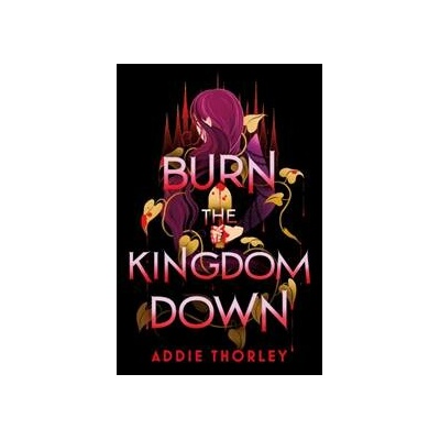 Burn the Kingdom Down - Addie Thorley