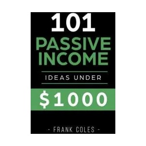Passive Income Ideas: 101 Passive Income Ideas Under $1000 | Frank Coles (ISBN: 9781730726811)