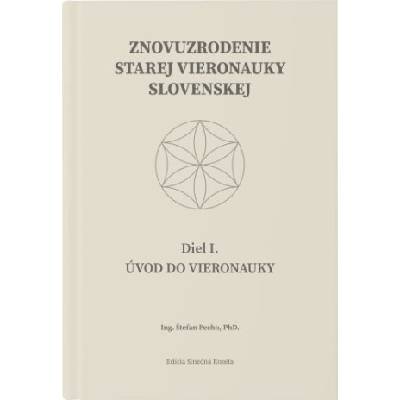 Znovuzrodenie Starej vieronauky slovenskej - Úvod do vieronauky - Diel I. | Štefan Pecho