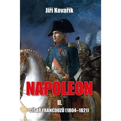 Napoleon II. - Císař francouzů 1804–1821 - Jiří Kovařík