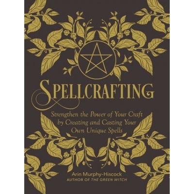 Spellcrafting: Strengthen the Power of Your Craft by Creating and Casting Your Own Unique Spells - (Murphy-Hiscock Arin)