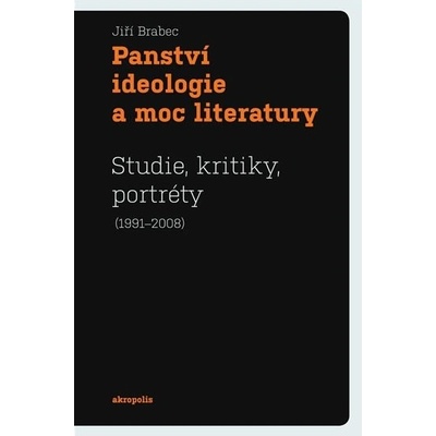 Brabec Jiří: Panství ideologie a moc literatury - Studie, kritiky, portréty (1991–2008)