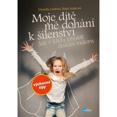 Moje dítě mě dohání k šílenství - Danielle Graf, Katja Seide