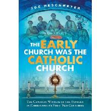 Early Church Was the Catholic Heschmeyer Joe