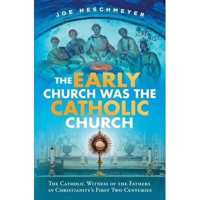 Early Church Was the Catholic Heschmeyer Joe